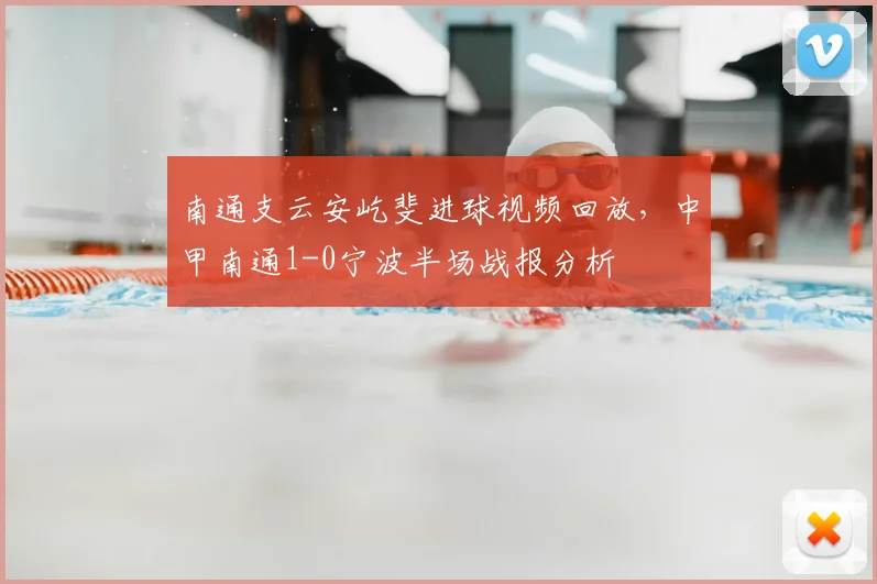 南通支云安屹斐进球视频回放,中甲南通1-0宁波半场战报分析